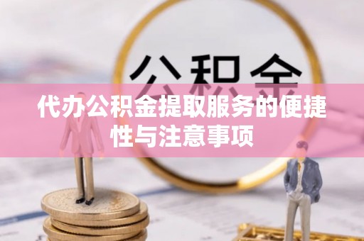 滨湖代办公积金提取服务的便捷性与注意事项