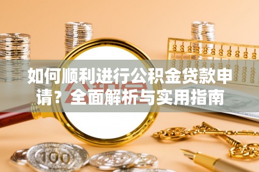 滨湖如何顺利进行公积金贷款申请？全面解析与实用指南