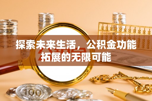 滨湖探索未来生活，公积金功能拓展的无限可能