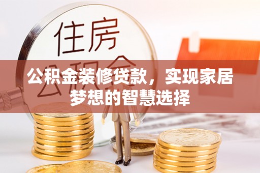 滨湖公积金装修贷款，实现家居梦想的智慧选择