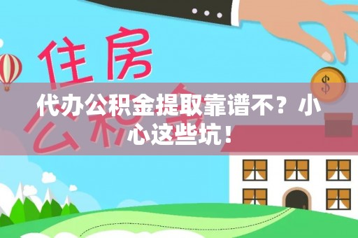 滨湖代办公积金提取靠谱不？小心这些坑！