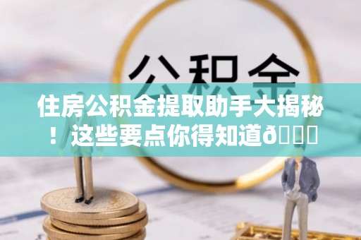 滨湖住房公积金提取助手大揭秘！这些要点你得知道😎