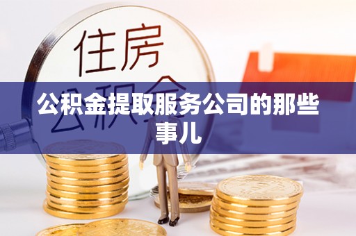 滨湖公积金提取服务公司的那些事儿