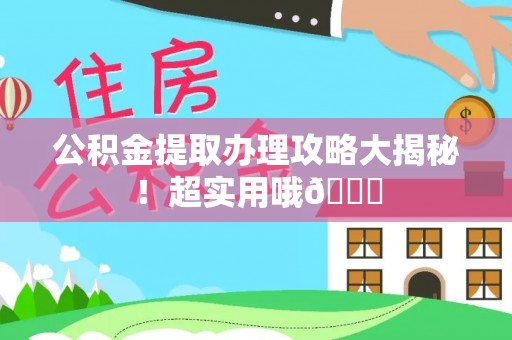 滨湖公积金提取办理攻略大揭秘！超实用哦😉