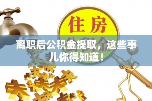 滨湖离职后公积金提取，这些事儿你得知道！