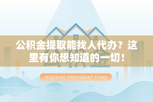 滨湖公积金提取能找人代办？这里有你想知道的一切！