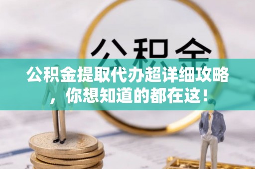 滨湖公积金提取代办超详细攻略，你想知道的都在这！