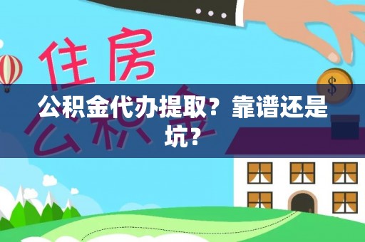 滨湖公积金代办提取？靠谱还是坑？