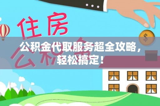 滨湖公积金代取服务超全攻略，轻松搞定！