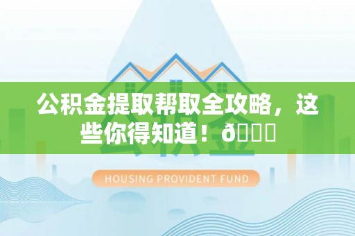 滨湖公积金提取帮取全攻略，这些你得知道！😎