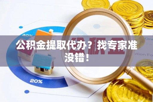 滨湖公积金提取代办？找专家准没错！