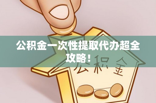 滨湖公积金一次性提取代办超全攻略！