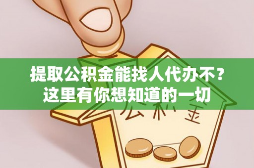 滨湖提取公积金能找人代办不？这里有你想知道的一切