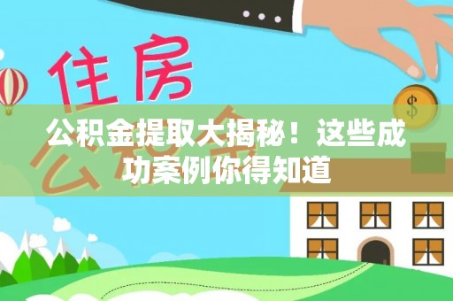 滨湖公积金提取大揭秘！这些成功案例你得知道
