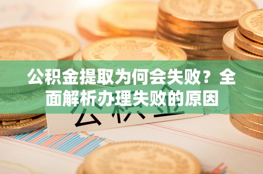 滨湖公积金提取为何会失败？全面解析办理失败的原因