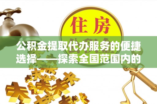 滨湖公积金提取代办服务的便捷选择——探索全国范围内的优质服务提供商