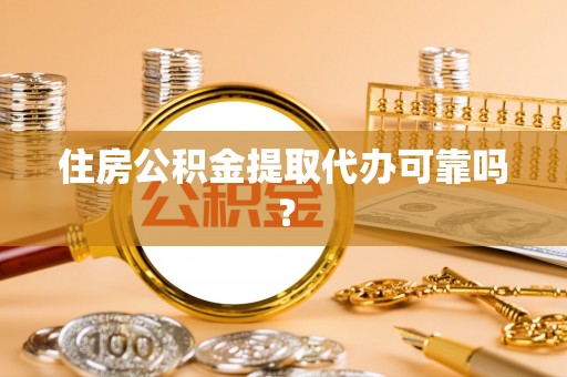 滨湖住房公积金提取代办可靠吗？