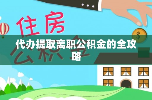 滨湖代办提取离职公积金的全攻略
