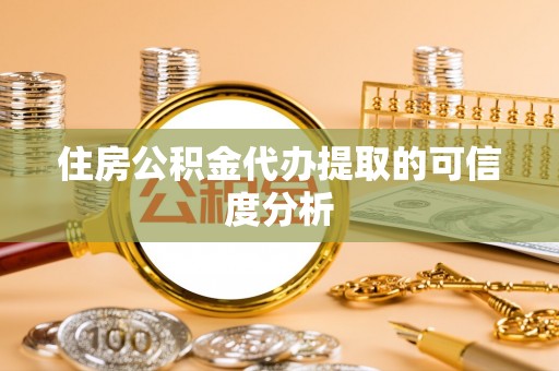 滨湖住房公积金代办提取的可信度分析