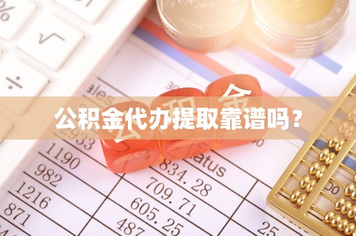 滨湖公积金代办提取靠谱吗？