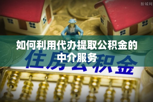滨湖如何利用代办提取公积金的中介服务