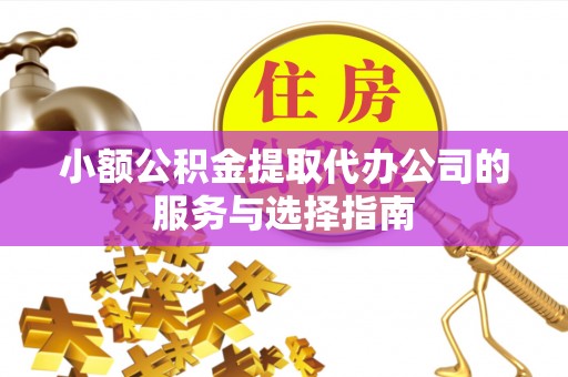 滨湖小额公积金提取代办公司的服务与选择指南