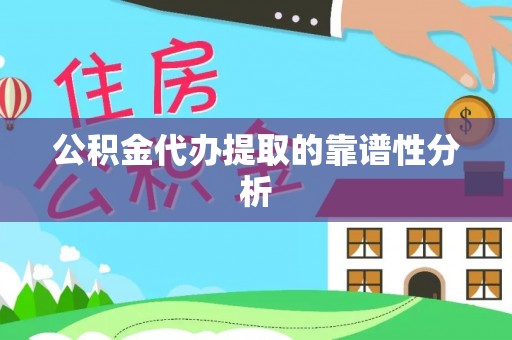 滨湖公积金代办提取的靠谱性分析
